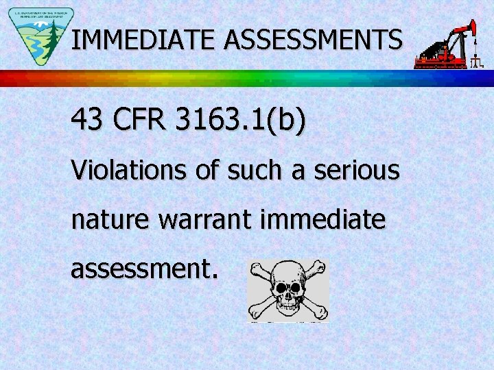 IMMEDIATE ASSESSMENTS 43 CFR 3163. 1(b) Violations of such a serious nature warrant immediate