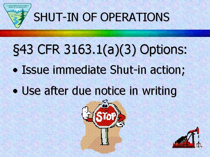 SHUT-IN OF OPERATIONS § 43 CFR 3163. 1(a)(3) Options: • Issue immediate Shut-in action;