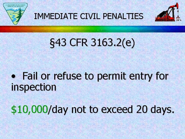 IMMEDIATE CIVIL PENALTIES § 43 CFR 3163. 2(e) • Fail or refuse to permit