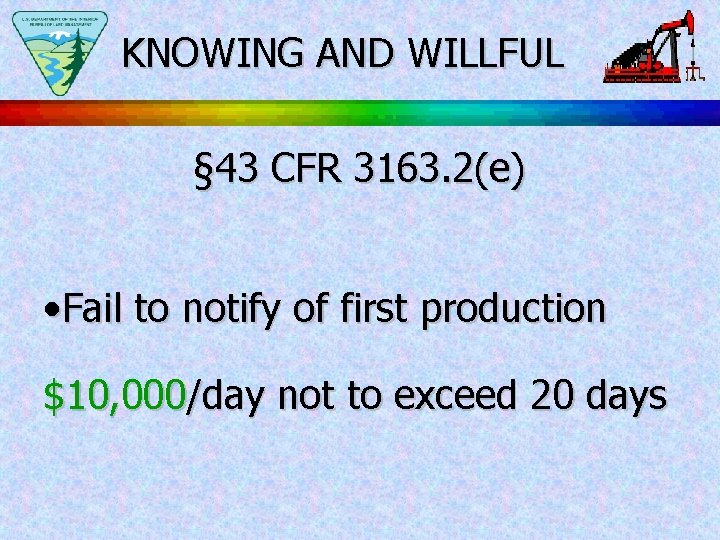 KNOWING AND WILLFUL § 43 CFR 3163. 2(e) • Fail to notify of first