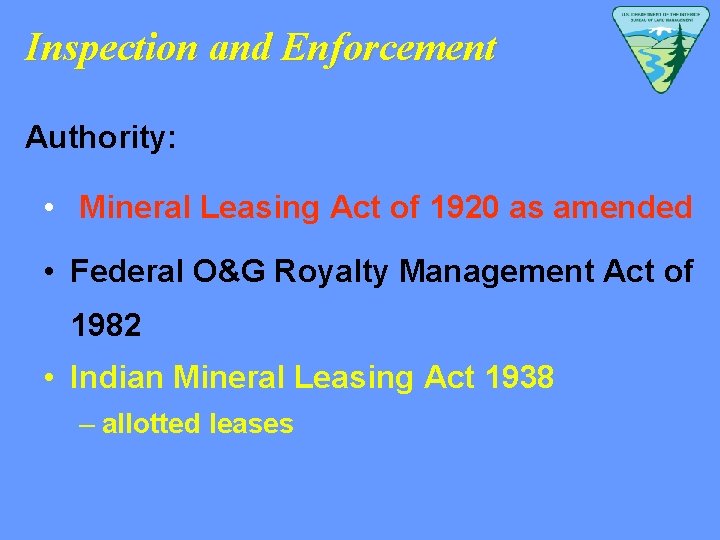 Inspection and Enforcement Authority: • Mineral Leasing Act of 1920 as amended • Federal