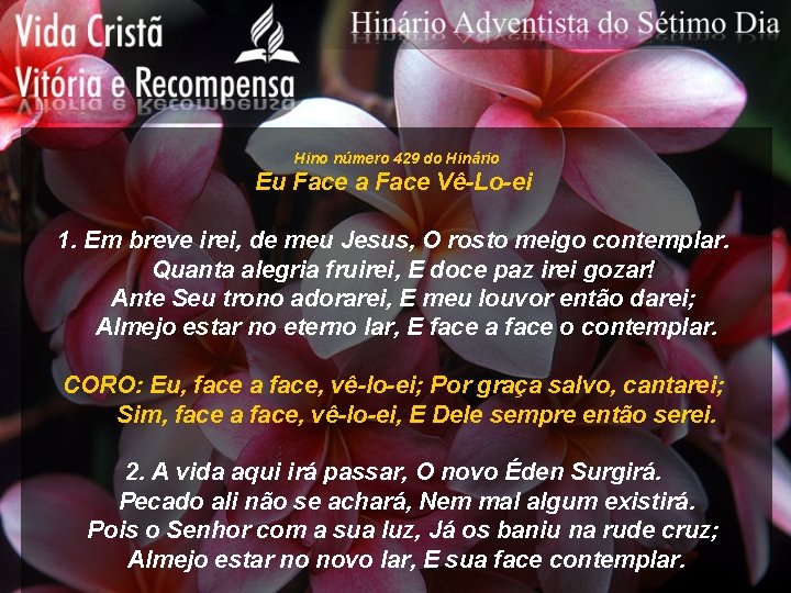 Hino número 429 do Hinário Eu Face a Face Vê-Lo-ei 1. Em breve irei,