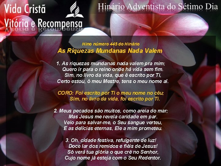 Hino número 445 do Hinário As Riquezas Mundanas Nada Valem 1. As riquezas mundanas