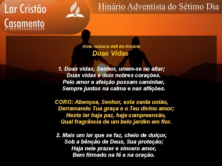 Hino número 448 do Hinário Duas Vidas 1. Duas vidas, Senhor, unem-se no altar;