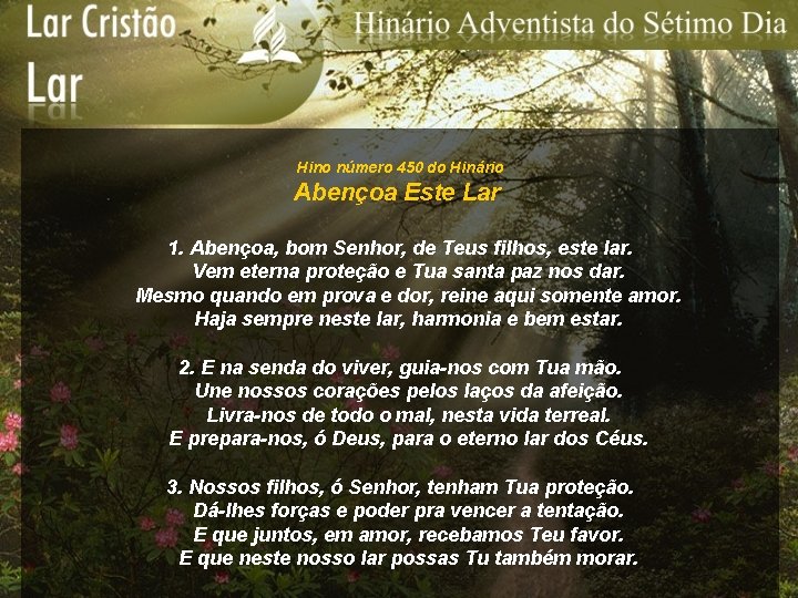 Hino número 450 do Hinário Abençoa Este Lar 1. Abençoa, bom Senhor, de Teus