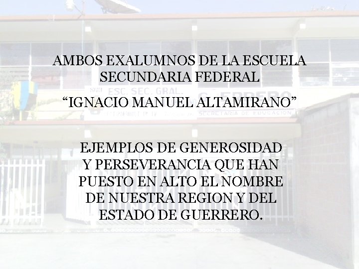 AMBOS EXALUMNOS DE LA ESCUELA SECUNDARIA FEDERAL “IGNACIO MANUEL ALTAMIRANO” EJEMPLOS DE GENEROSIDAD Y