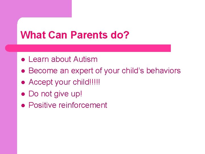 What Can Parents do? l l l Learn about Autism Become an expert of