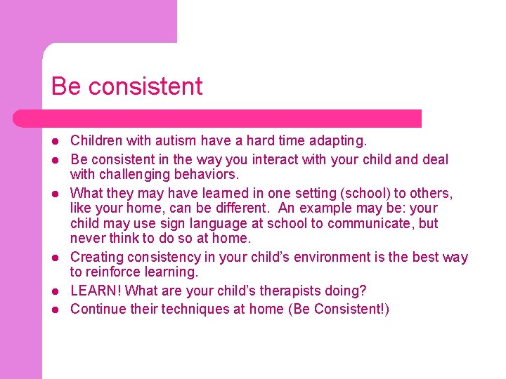 Be consistent l l l Children with autism have a hard time adapting. Be