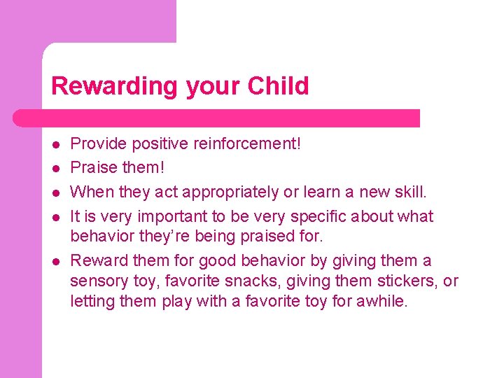 Rewarding your Child l l l Provide positive reinforcement! Praise them! When they act