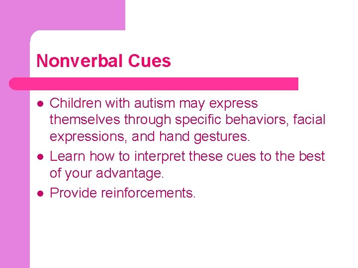 Nonverbal Cues l l l Children with autism may express themselves through specific behaviors,
