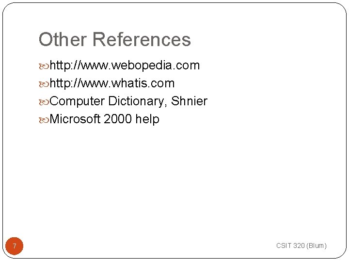 Other References http: //www. webopedia. com http: //www. whatis. com Computer Dictionary, Shnier Microsoft