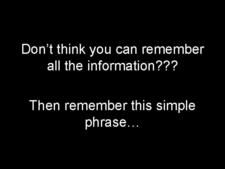 Don’t think you can remember all the information? ? ? Then remember this simple