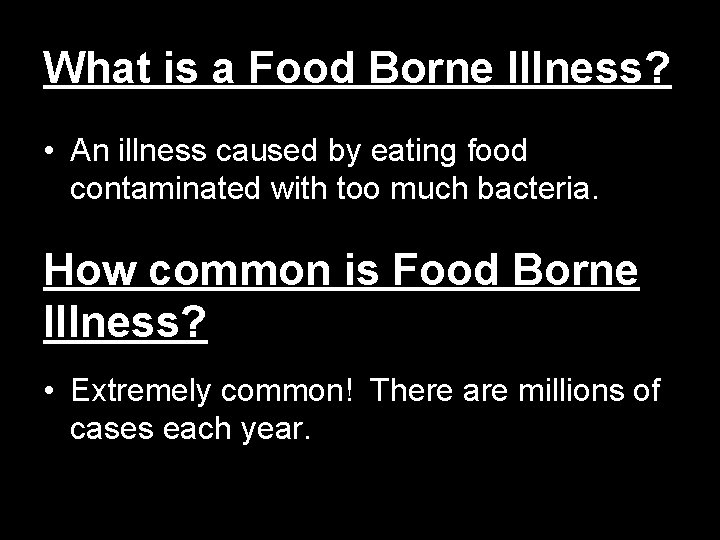 What is a Food Borne Illness? • An illness caused by eating food contaminated