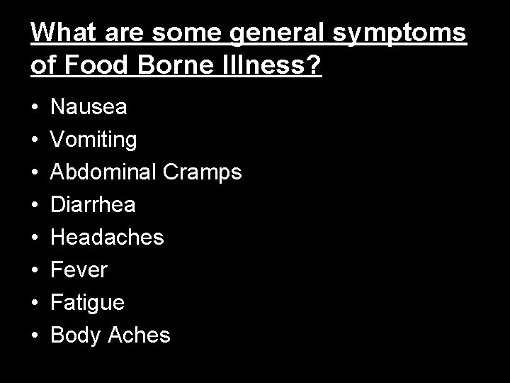 What are some general symptoms of Food Borne Illness? • • Nausea Vomiting Abdominal