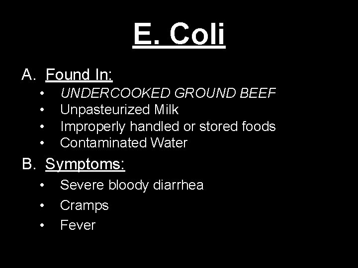 E. Coli A. Found In: • • UNDERCOOKED GROUND BEEF Unpasteurized Milk Improperly handled