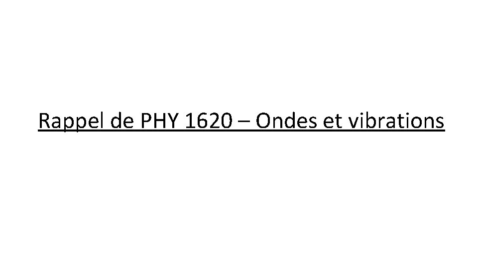 Rappel de PHY 1620 – Ondes et vibrations 