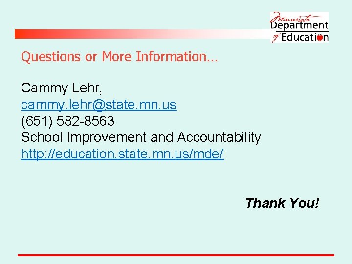 Questions or More Information… Cammy Lehr, cammy. lehr@state. mn. us (651) 582 -8563 School