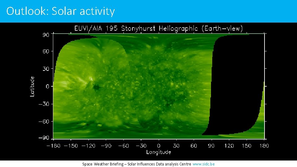 Outlook: Solar activity Space Weather Briefing – Solar Influences Data analysis Centre www. sidc.