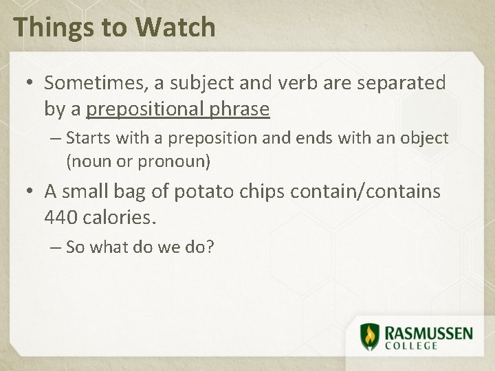 Things to Watch • Sometimes, a subject and verb are separated by a prepositional