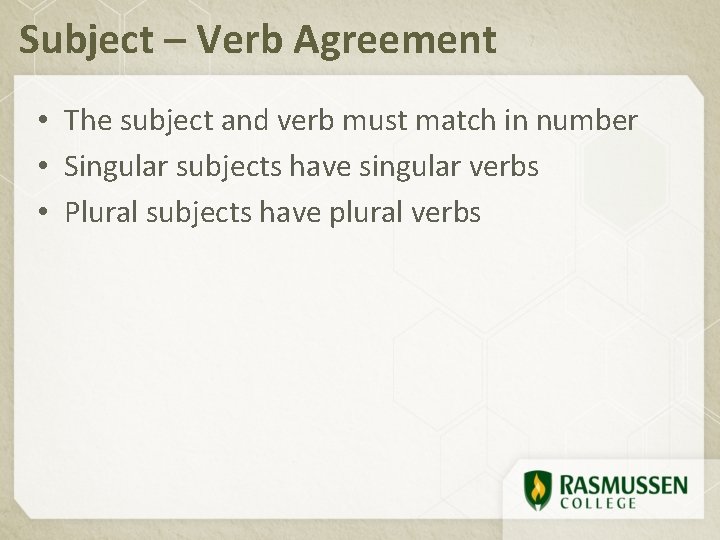 Subject – Verb Agreement • The subject and verb must match in number •