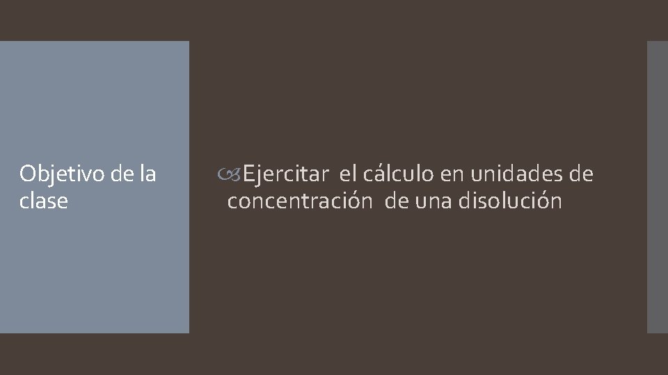 Objetivo de la clase Ejercitar el cálculo en unidades de concentración de una disolución