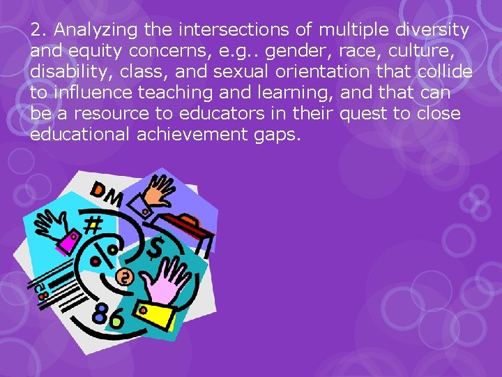 2. Analyzing the intersections of multiple diversity and equity concerns, e. g. . gender,