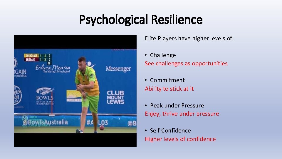 Psychological Resilience Elite Players have higher levels of: • Challenge See challenges as opportunities