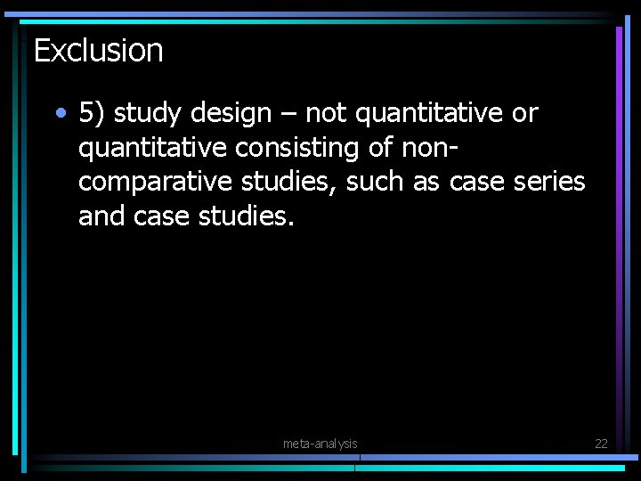 Exclusion • 5) study design – not quantitative or quantitative consisting of noncomparative studies,