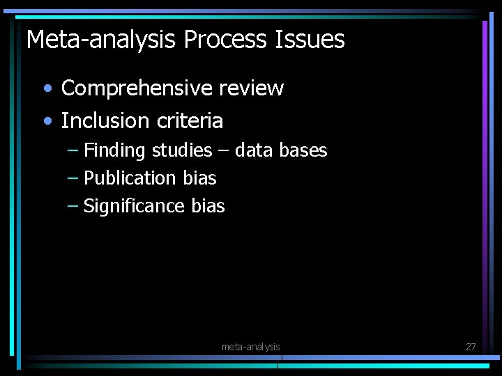 Meta-analysis Process Issues • Comprehensive review • Inclusion criteria – Finding studies – data