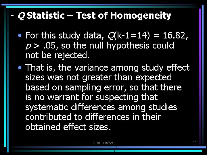 - Q Statistic – Test of Homogeneity • For this study data, Q(k-1=14) =