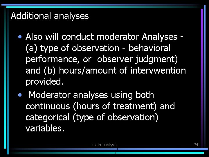 Additional analyses • Also will conduct moderator Analyses (a) type of observation - behavioral