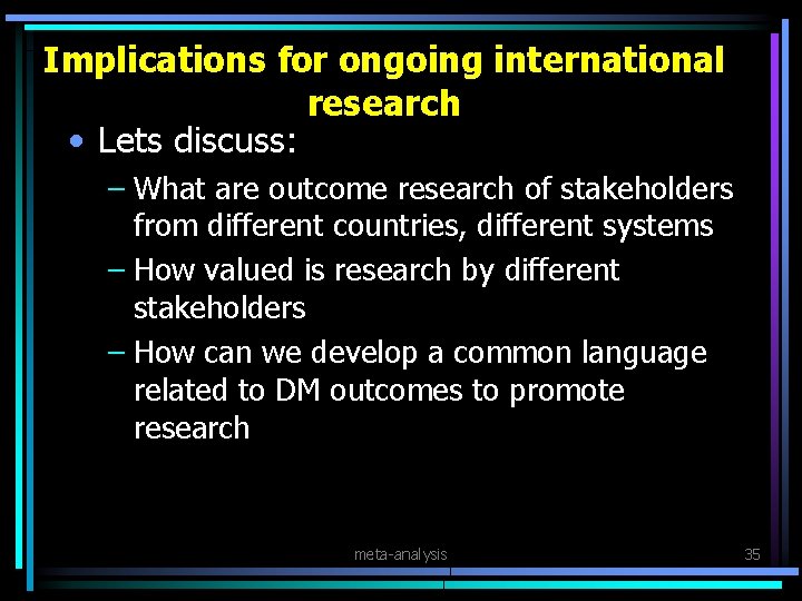 Implications for ongoing international research • Lets discuss: – What are outcome research of