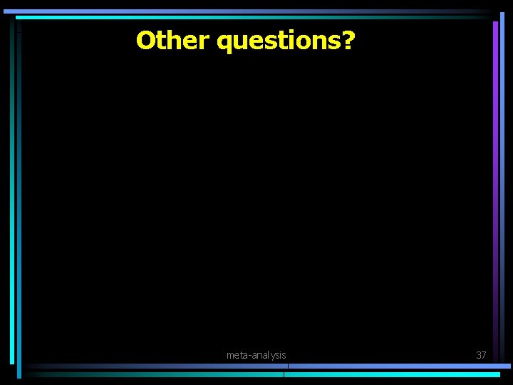 Other questions? meta-analysis 37 
