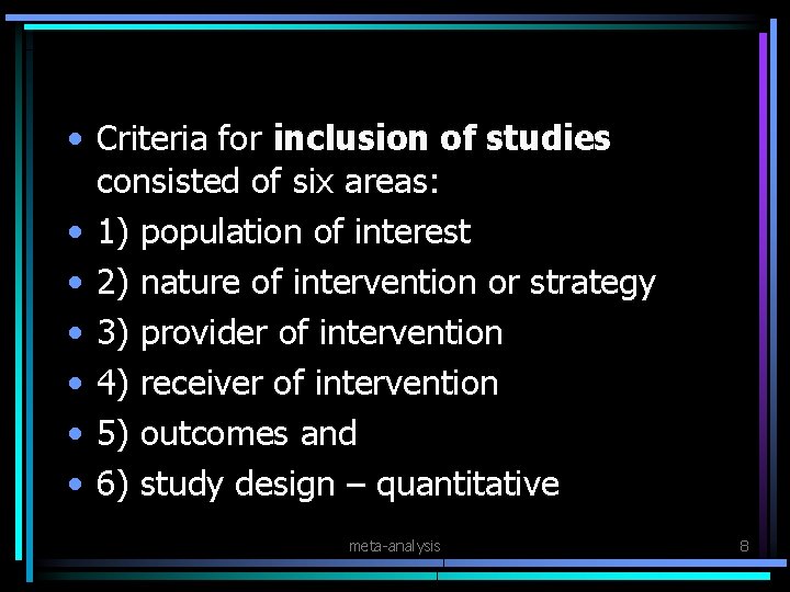  • Criteria for inclusion of studies consisted of six areas: • 1) population