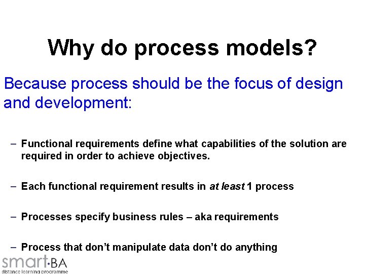 Why do process models? Because process should be the focus of design and development: