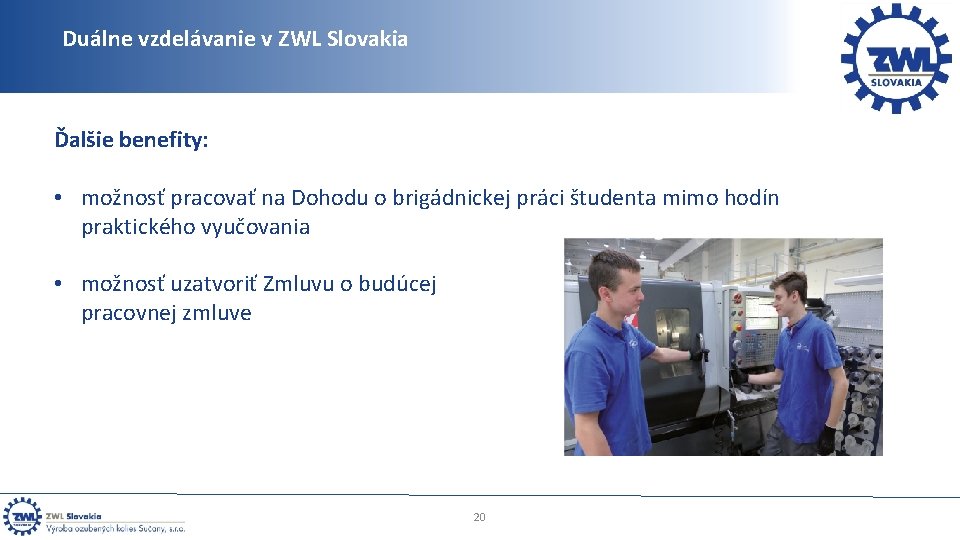 Duálne vzdelávanie v ZWL Slovakia Ďalšie benefity: • možnosť pracovať na Dohodu o brigádnickej