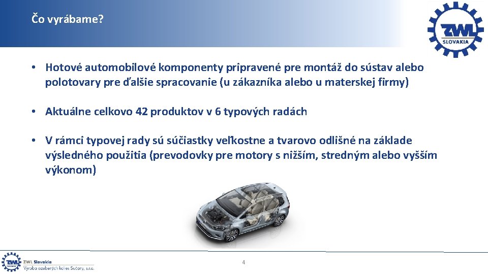 Čo vyrábame? • Hotové automobilové komponenty pripravené pre montáž do sústav alebo polotovary pre