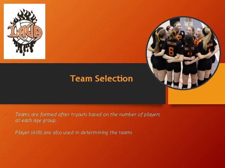 Team Selection ü Teams are formed after tryouts based on the number of players
