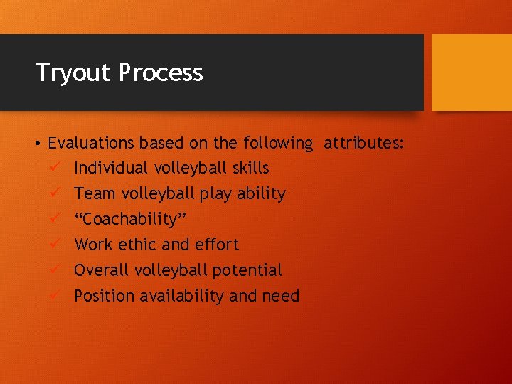 Tryout Process • Evaluations based on the following attributes: ü Individual volleyball skills ü