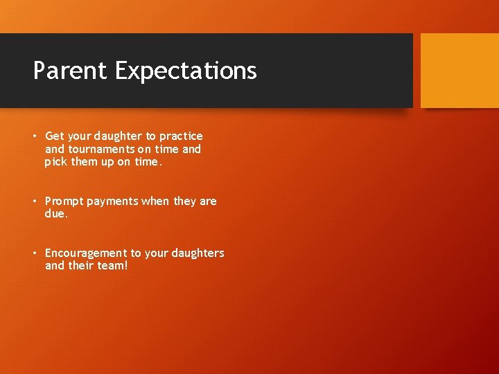 Parent Expectations • Get your daughter to practice and tournaments on time and pick