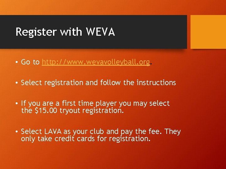 Register with WEVA • Go to http: //www. wevavolleyball. org. • Select registration and
