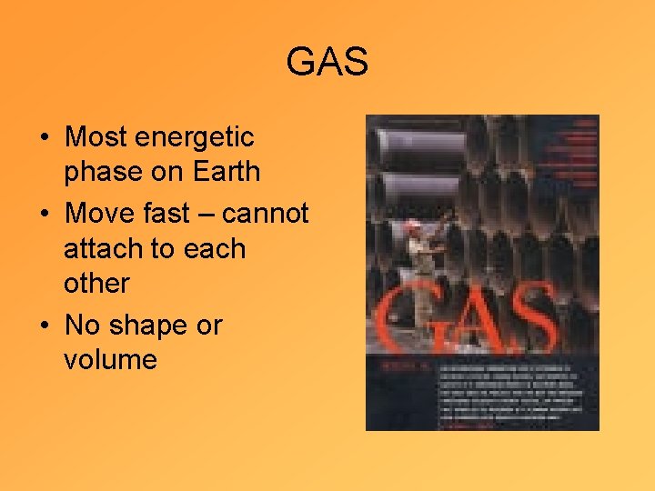 GAS • Most energetic phase on Earth • Move fast – cannot attach to
