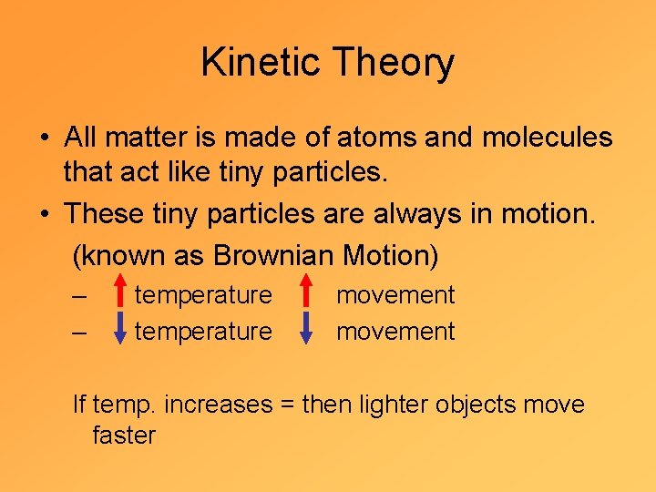 Kinetic Theory • All matter is made of atoms and molecules that act like