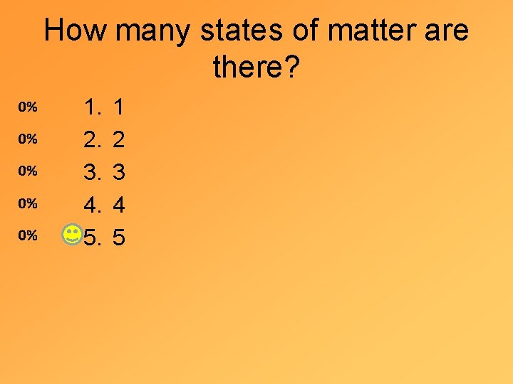 How many states of matter are there? 1. 2. 3. 4. 5. 1 2