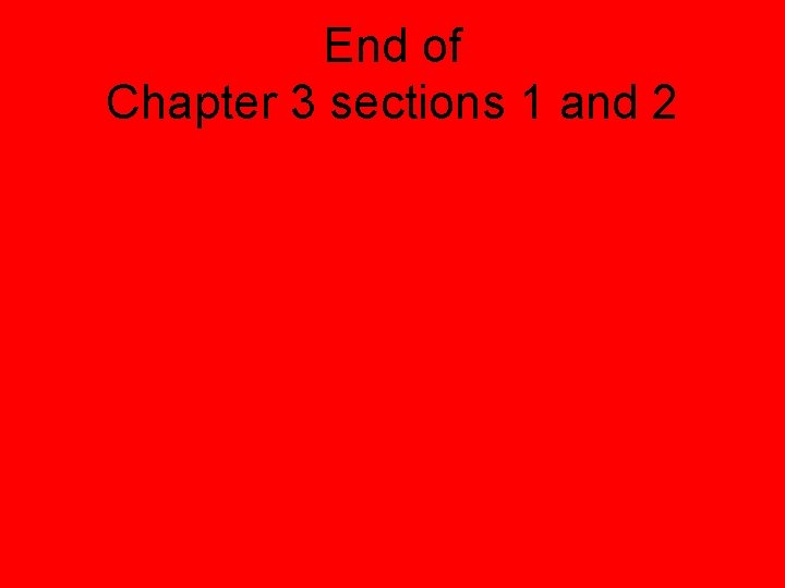 End of Chapter 3 sections 1 and 2 
