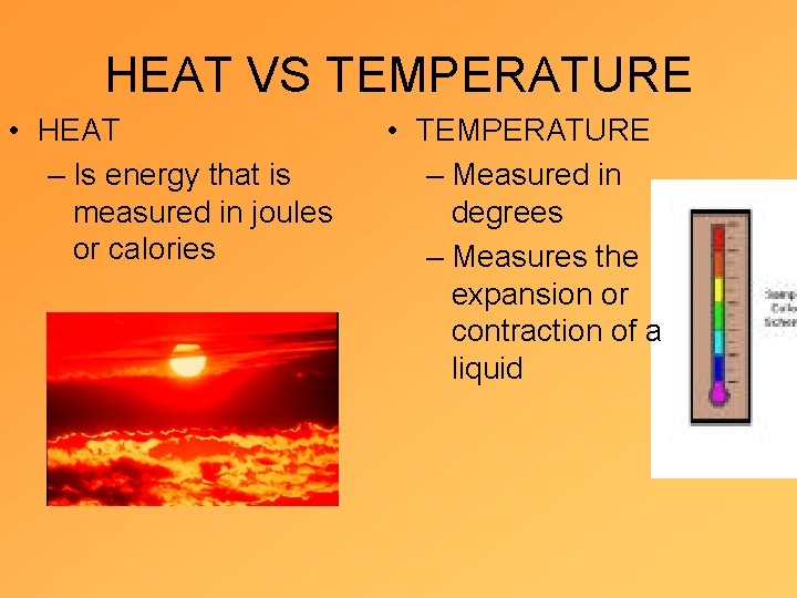 HEAT VS TEMPERATURE • HEAT – Is energy that is measured in joules or
