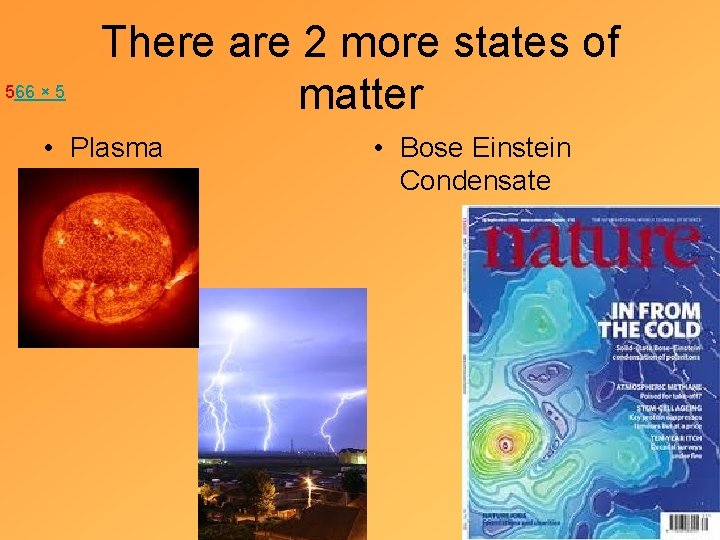 566 × 5 There are 2 more states of matter • Plasma • Bose