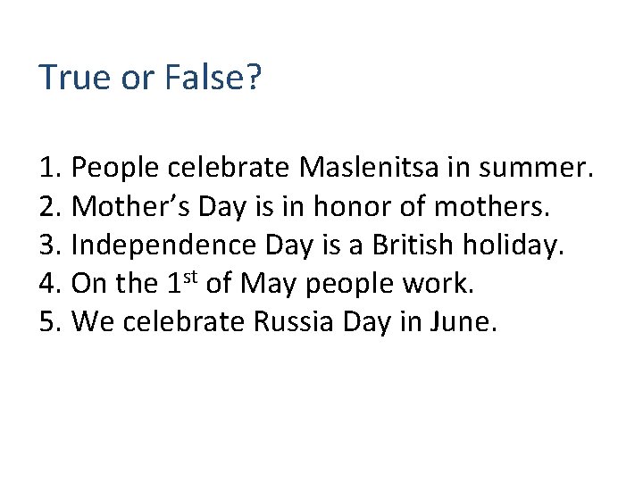 True or False? 1. People celebrate Maslenitsa in summer. 2. Mother’s Day is in