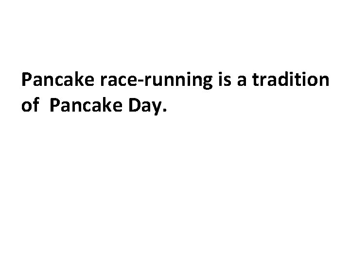 Pancake race-running is a tradition of Pancake Day. 