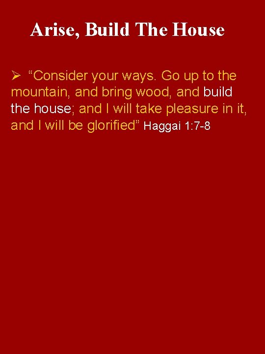 Arise, Build The House Ø “Consider your ways. Go up to the mountain, and